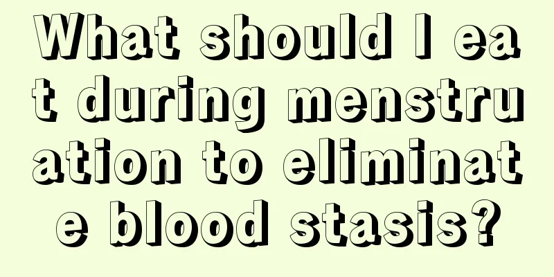 What should I eat during menstruation to eliminate blood stasis?