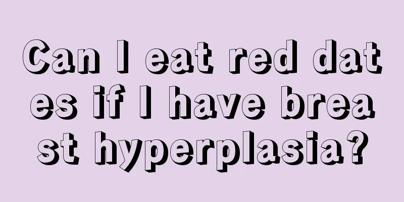 Can I eat red dates if I have breast hyperplasia?