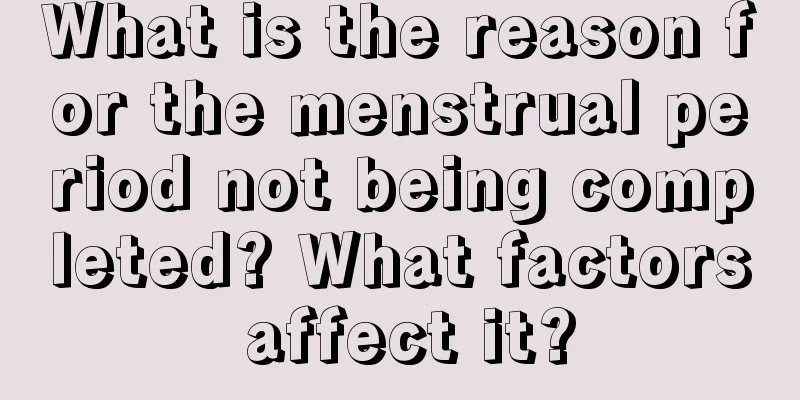 What is the reason for the menstrual period not being completed? What factors affect it?