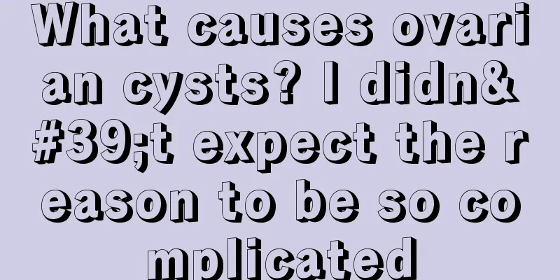 What causes ovarian cysts? I didn't expect the reason to be so complicated