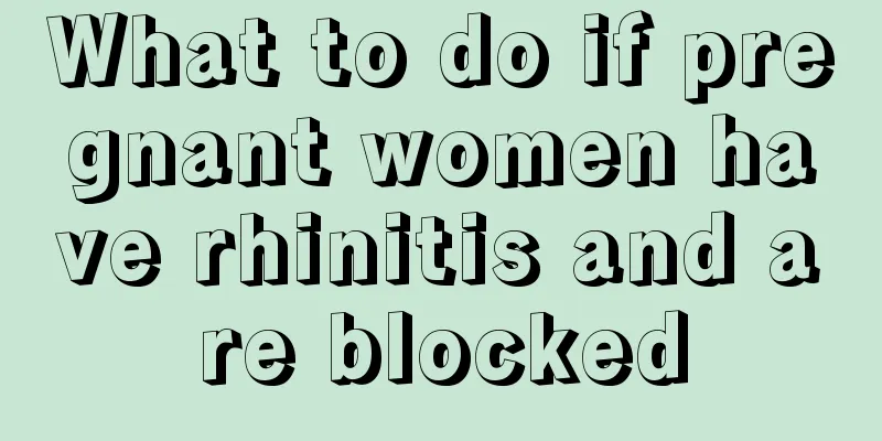 What to do if pregnant women have rhinitis and are blocked