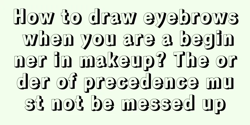 How to draw eyebrows when you are a beginner in makeup? The order of precedence must not be messed up