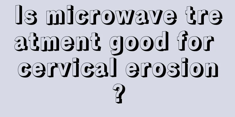 Is microwave treatment good for cervical erosion?