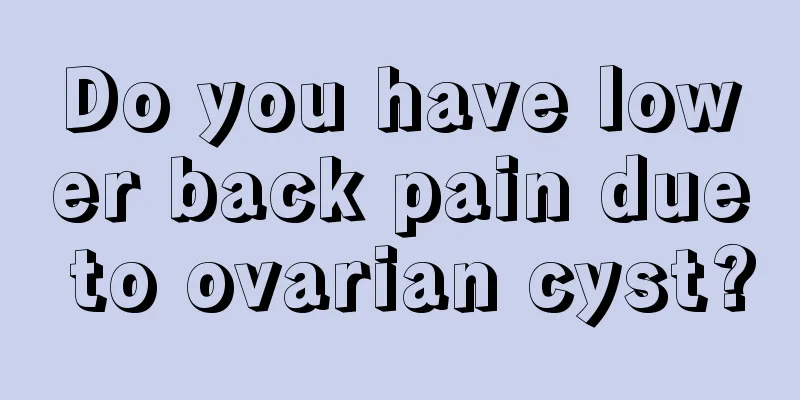 Do you have lower back pain due to ovarian cyst?