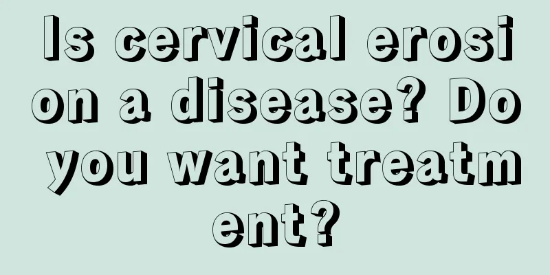 Is cervical erosion a disease? Do you want treatment?