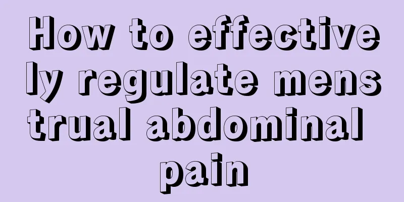 How to effectively regulate menstrual abdominal pain