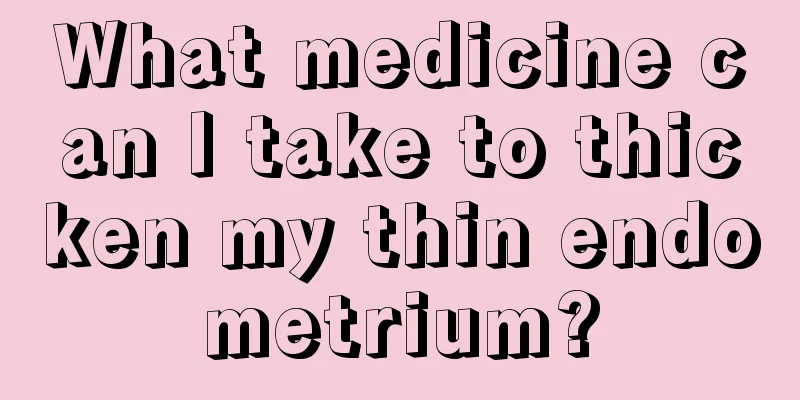 What medicine can I take to thicken my thin endometrium?