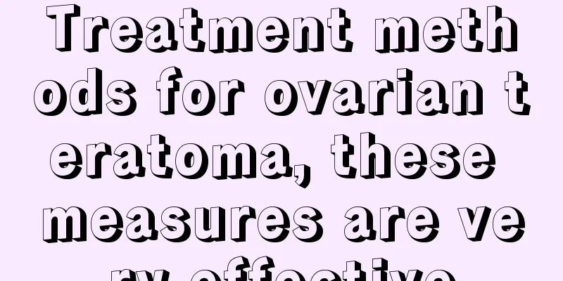 Treatment methods for ovarian teratoma, these measures are very effective