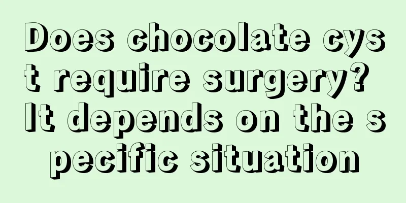 Does chocolate cyst require surgery? It depends on the specific situation