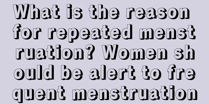 What is the reason for repeated menstruation? Women should be alert to frequent menstruation