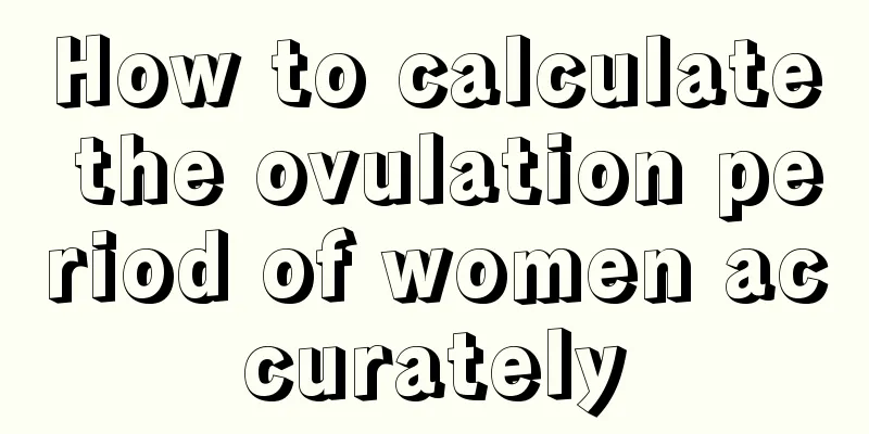 How to calculate the ovulation period of women accurately