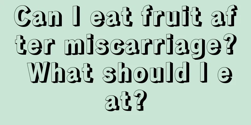 Can I eat fruit after miscarriage? What should I eat?