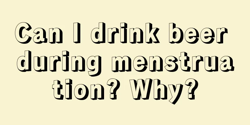 Can I drink beer during menstruation? Why?