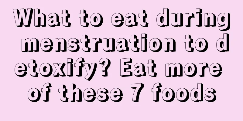 What to eat during menstruation to detoxify? Eat more of these 7 foods