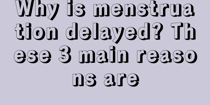 Why is menstruation delayed? These 3 main reasons are