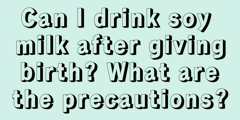 Can I drink soy milk after giving birth? What are the precautions?