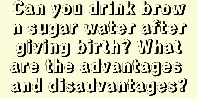 Can you drink brown sugar water after giving birth? What are the advantages and disadvantages?