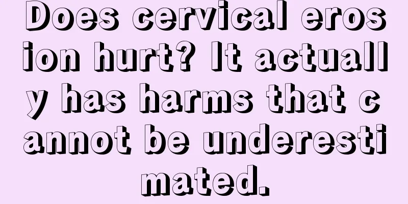 Does cervical erosion hurt? It actually has harms that cannot be underestimated.