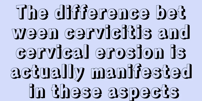 The difference between cervicitis and cervical erosion is actually manifested in these aspects