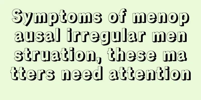 Symptoms of menopausal irregular menstruation, these matters need attention