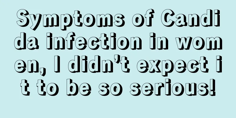 Symptoms of Candida infection in women, I didn’t expect it to be so serious!