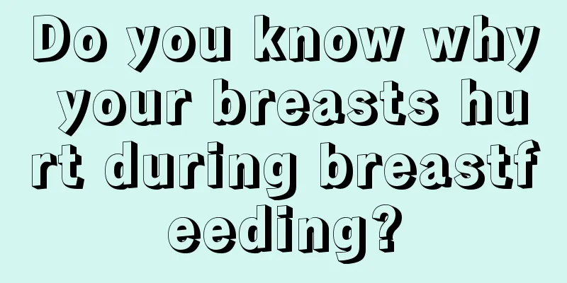 Do you know why your breasts hurt during breastfeeding?