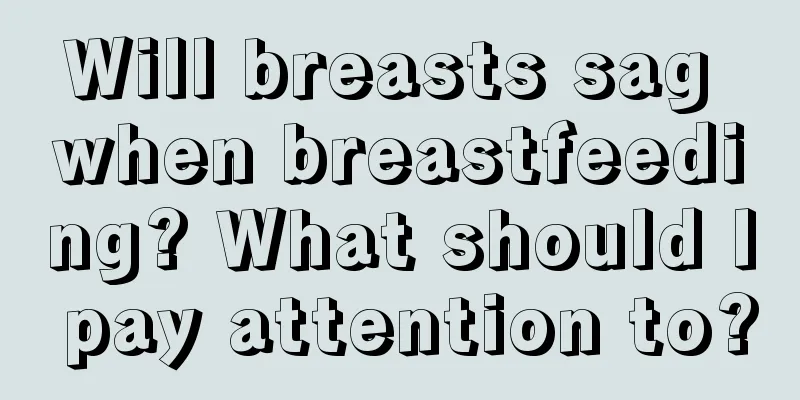 Will breasts sag when breastfeeding? What should I pay attention to?