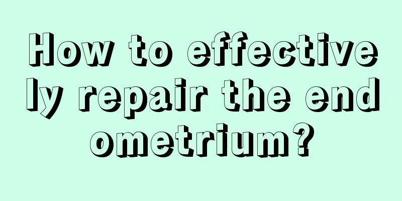 How to effectively repair the endometrium?