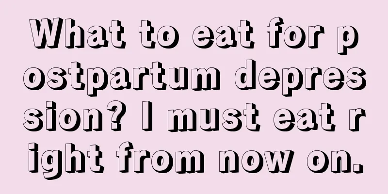 What to eat for postpartum depression? I must eat right from now on.