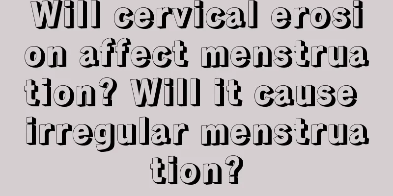 Will cervical erosion affect menstruation? Will it cause irregular menstruation?