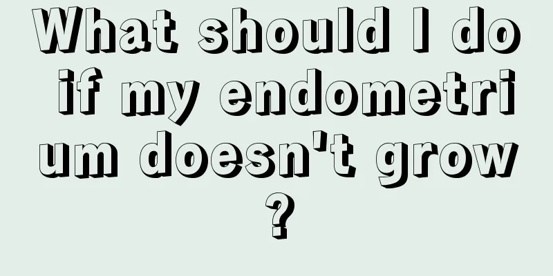 What should I do if my endometrium doesn't grow?