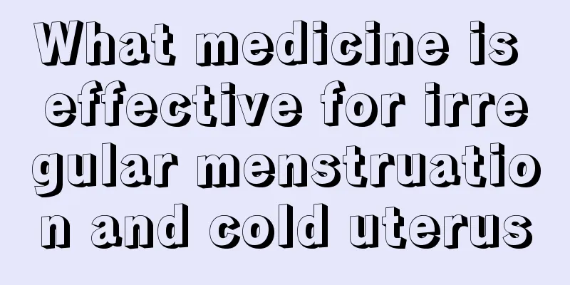 What medicine is effective for irregular menstruation and cold uterus