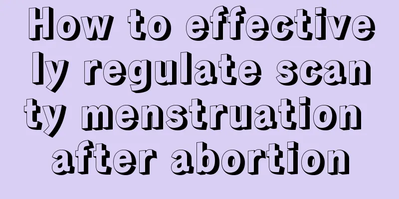 How to effectively regulate scanty menstruation after abortion