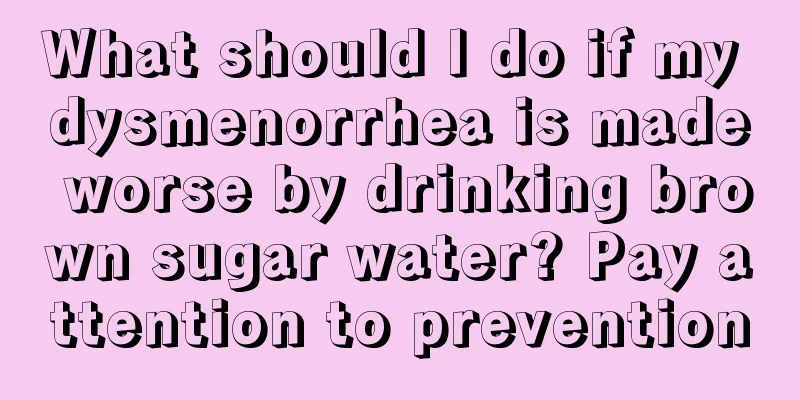 What should I do if my dysmenorrhea is made worse by drinking brown sugar water? Pay attention to prevention