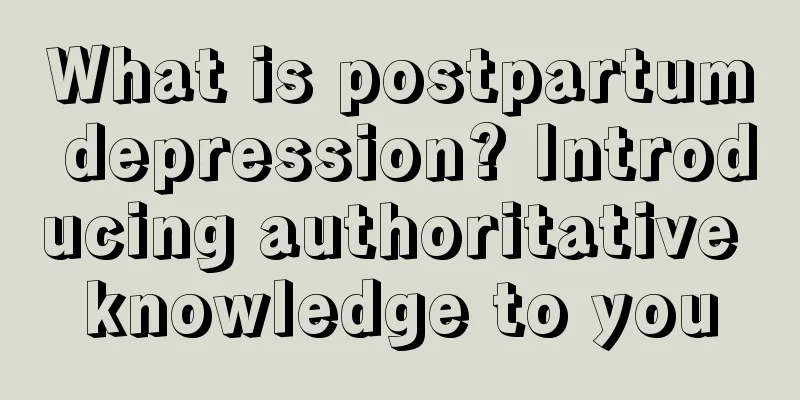 What is postpartum depression? Introducing authoritative knowledge to you