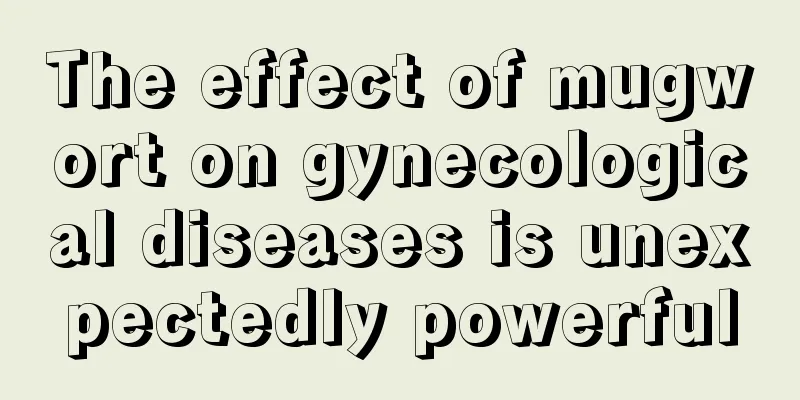 The effect of mugwort on gynecological diseases is unexpectedly powerful