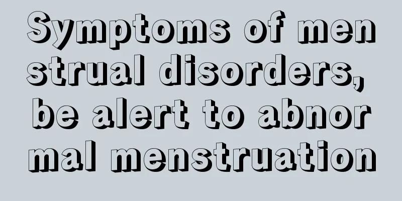 Symptoms of menstrual disorders, be alert to abnormal menstruation