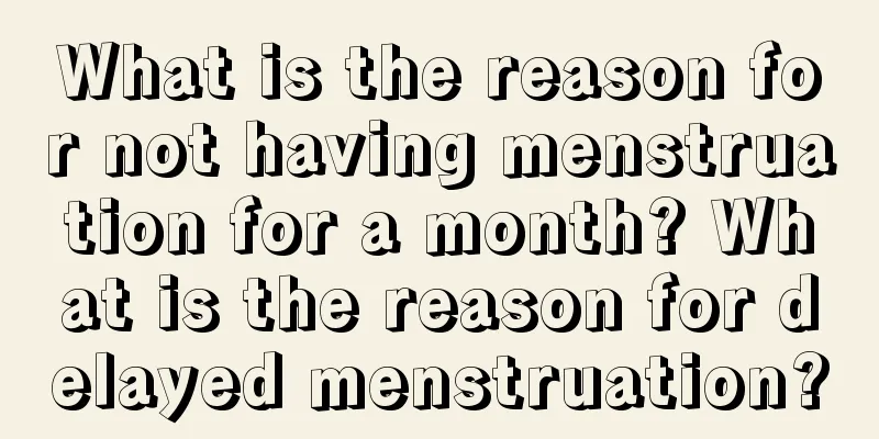 What is the reason for not having menstruation for a month? What is the reason for delayed menstruation?