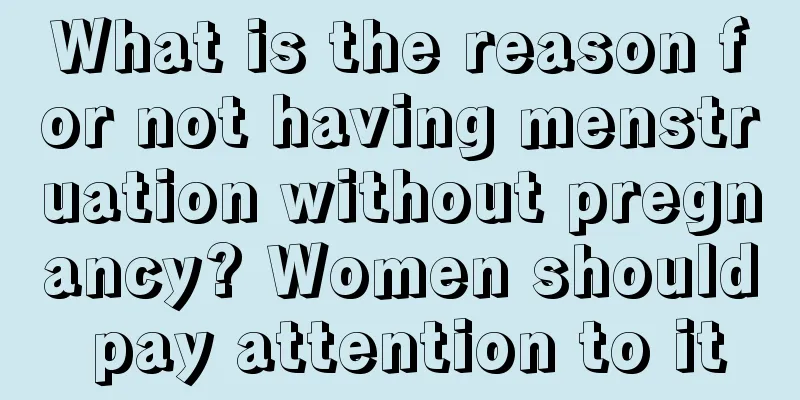 What is the reason for not having menstruation without pregnancy? Women should pay attention to it