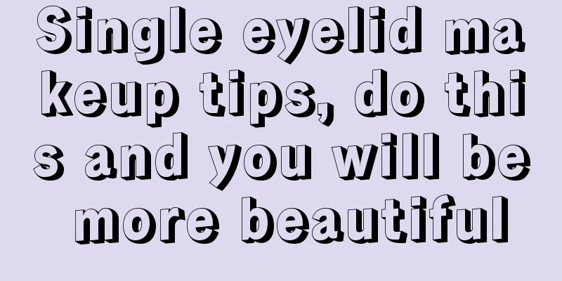 Single eyelid makeup tips, do this and you will be more beautiful