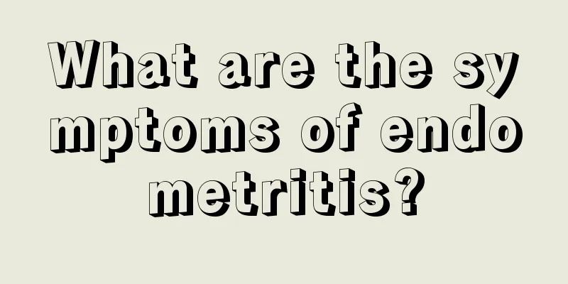 What are the symptoms of endometritis?