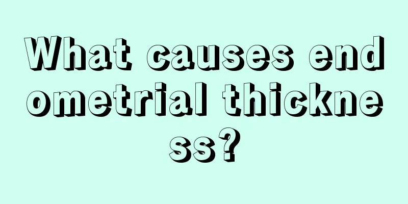 What causes endometrial thickness?