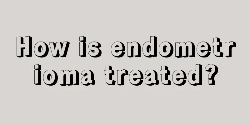 How is endometrioma treated?