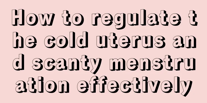 How to regulate the cold uterus and scanty menstruation effectively