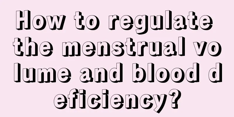 How to regulate the menstrual volume and blood deficiency?