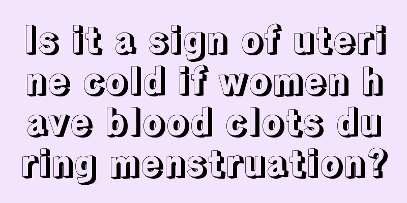 Is it a sign of uterine cold if women have blood clots during menstruation?