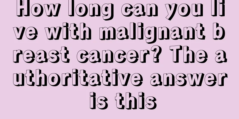 How long can you live with malignant breast cancer? The authoritative answer is this