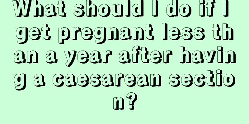 What should I do if I get pregnant less than a year after having a caesarean section?