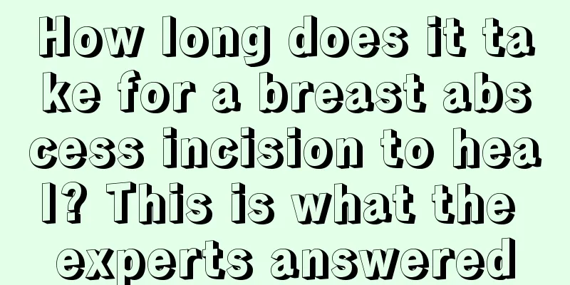 How long does it take for a breast abscess incision to heal? This is what the experts answered