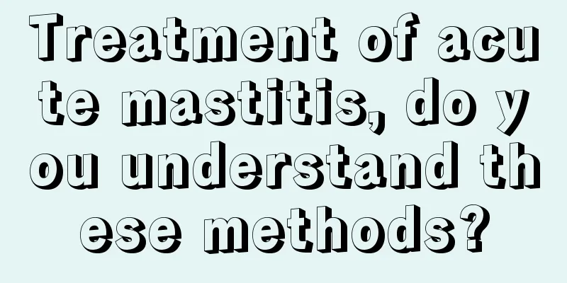 Treatment of acute mastitis, do you understand these methods?